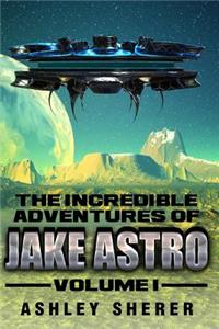 Incredible Adventures of Jake Astro Volume I