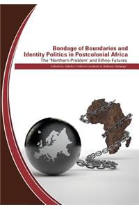 Bondage of Boundaries and Identity Politics in Postcolonial Africa. the 'northern Problem' and Ethno-Futures