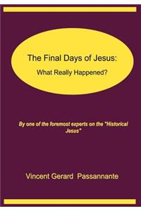 The Final Days of Jesus: What Really Happened ?