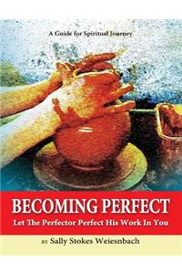 Becoming Perfect: Let The Perfector Perfect His Work In You