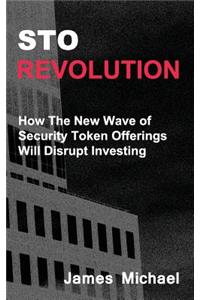 Sto Revolution: How the New Wave of Security Token Offerings Will Disrupt Investing