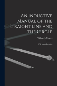 Inductive Manual of the Straight Line and the Circle: With Many Exercises