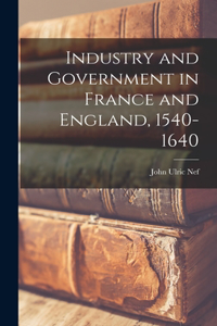 Industry and Government in France and England, 1540-1640