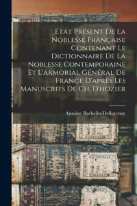 État Présent De La Noblesse Française Contenant Le Dictionnaire De La Noblesse Contemporaine Et L'armorial Général De France D'après Les Manuscrits De Ch. D'hozier