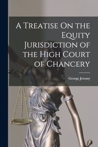 A Treatise On the Equity Jurisdiction of the High Court of Chancery