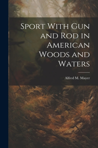 Sport With gun and rod in American Woods and Waters