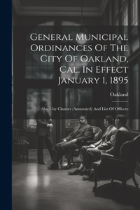 General Municipal Ordinances Of The City Of Oakland, Cal. In Effect January 1, 1895