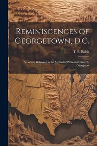 Reminiscences of Georgetown, D.C.: A Lecture Delivered in the Methodist Protestant Church, Georgetow