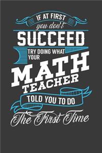 If At First You Don't Succeed Try Doing What Your Math Teacher Told You To Do The First Time