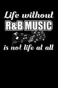 Life Without R&B Music is not Life at all