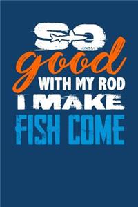 So Good With My Rod I Make Fish Come