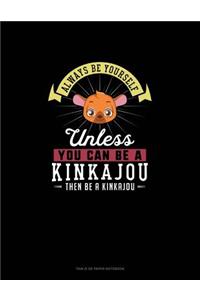 Always Be Yourself Unless You Can Be A Kinkajou Then Be A Kinkajou