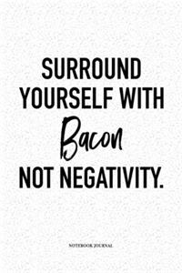 Surround Yourself With Bacon Not Negativity