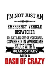 I'm Not Just An Emergency Vehicle Dispatcher I'm Just A Big Cup Of Wonderful