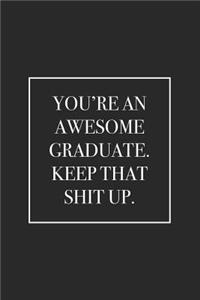 You're an Awesome Graduate. Keep That Shit Up