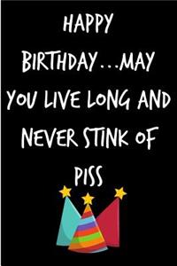 Happy Birthday, May You Live Long and Never Stink of Piss