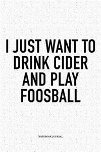 I Just Want To Drink Cider And Play Foosball