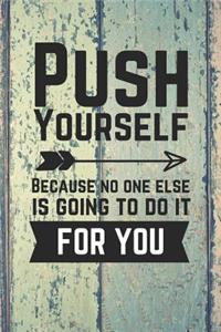 Push yourself Because no one else is going to do it for you