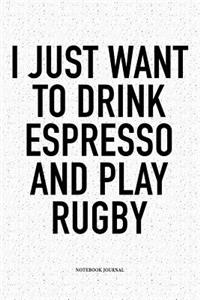 I Just Want To Drink Espresso And Play Rugby