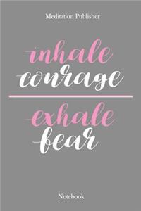 Inhale Courage Exhale Fear