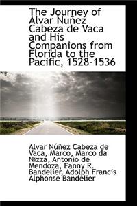 The Journey of Alvar Nuñez Cabeza de Vaca and His Companions from Florida to the Pacific, 1528-1536