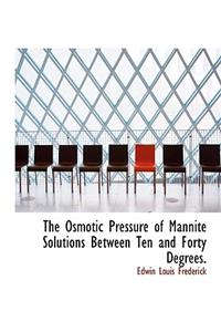 The Osmotic Pressure of Mannite Solutions Between Ten and Forty Degrees.