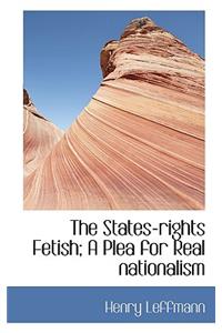 The States-Rights Fetish; A Plea for Real Nationalism