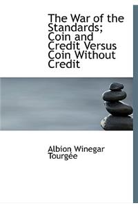 The War of the Standards; Coin and Credit Versus Coin Without Credit