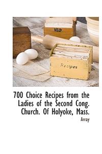 700 Choice Recipes from the Ladies of the Second Cong. Church. of Holyoke, Mass.