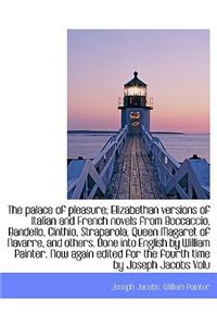 The Palace of Pleasure; Elizabethan Versions of Italian and French Novels from Boccaccio, Bandello, Cinthio, Straparola, Queen Magaret of Navarre, and