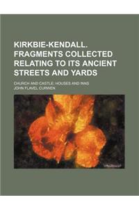 Kirkbie-Kendall. Fragments Collected Relating to Its Ancient Streets and Yards; Church and Castle; Houses and Inns