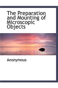 The Preparation and Mounting of Microscopic Objects