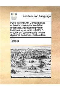 Publii Terentii Afri Comoedi] Ad Optimorum Exemplarium Fidem Recensit]. Accesserunt Vari] Lectiones, Qu] in Libris Mss. & Eruditorum Commentariis Notatu Digniores Occurrunt. Editio Altera.