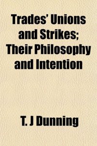 Trades' Unions and Strikes; Their Philosophy and Intention