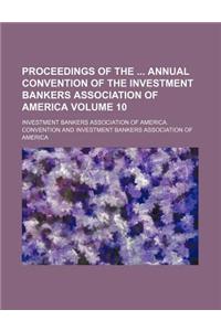 Proceedings of the Annual Convention of the Investment Bankers Association of America Volume 10