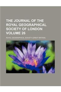 The Journal of the Royal Geographical Society of London Volume 26