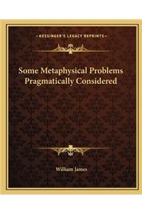 Some Metaphysical Problems Pragmatically Considered