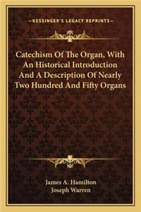 Catechism Of The Organ, With An Historical Introduction And A Description Of Nearly Two Hundred And Fifty Organs
