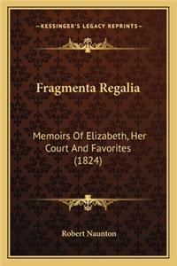 Fragmenta Regalia: Memoirs Of Elizabeth, Her Court And Favorites (1824)