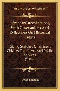 Fifty Years' Recollections, with Observations and Reflections on Historical Events