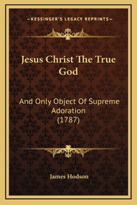 Jesus Christ The True God