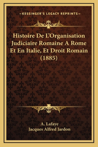 Histoire De L'Organisation Judiciaire Romaine A Rome Et En Italie, Et Droit Romain (1885)