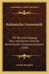 Italienische Grammatik: Mit Berucksichtigung Des Lateinischen Und Der Romanischen Schwestersprachen (1880)