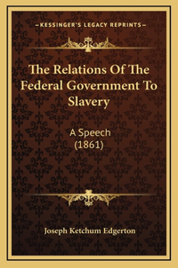 The Relations Of The Federal Government To Slavery