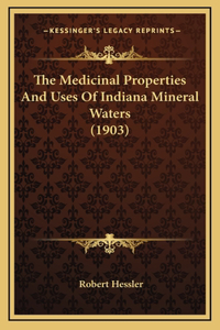 The Medicinal Properties And Uses Of Indiana Mineral Waters (1903)