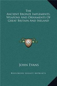 The Ancient Bronze Implements, Weapons And Ornaments Of Great Britain And Ireland