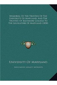 Memorial Of The Trustees Of The University Of Maryland, And The Trustees Of Baltimore College To The Legislature Of Maryland (1830)
