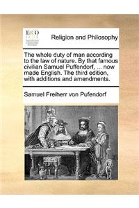 The whole duty of man according to the law of nature. By that famous civilian Samuel Puffendorf, ... now made English. The third edition, with additions and amendments.