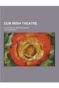 Our Irish Theatre; A Chapter of Autobiography