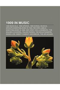 1909 in Music: 1909 Musicals, 1909 Operas, 1909 Songs, Musical Groups Disestablished in 1909, Record Labels Disestablished in 1909
